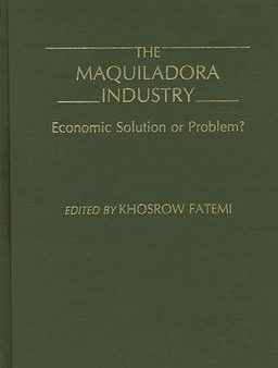 Maquiladora Industry: Economic Solution or Problem?, The on Sale