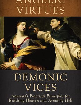 Angelic Virtues and Demonic Vices: Aquinas s Practical Principles for Reaching Heaven and Avoiding Hell Fashion