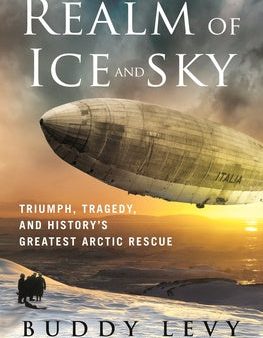 Realm of Ice and Sky: Triumph, Tragedy, and History s Greatest Arctic Rescue Supply