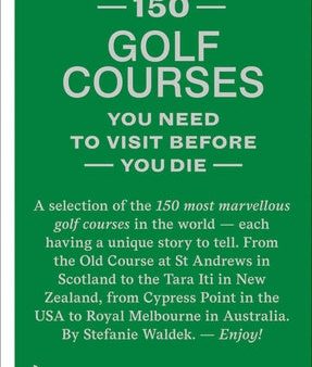 150 Golf Courses You Need to Visit Before You Die: A Selection of the 150 Most Marvelous Golf Courses in the World Hot on Sale