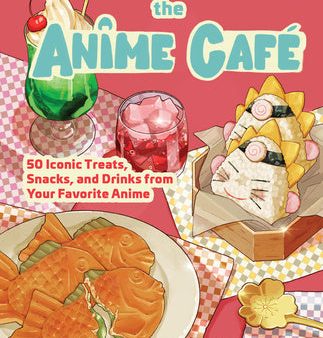 Anime Café: 50 Iconic Treats, Snacks, and Drinks from Your Favorite Anime, The Online Sale