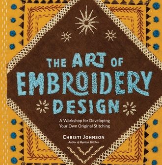 Art of Embroidery Design: A Workshop for Developing Your Own Original Stitching, The Hot on Sale