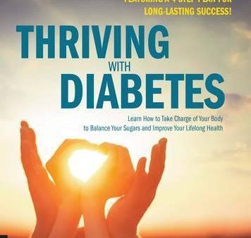 Thriving With Diabetes: Learn How To Take Charge Of Your Body To Balance Your Sugars And Improve Your Lifelong Health Online Sale